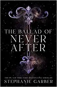 Stephanie Garber: Ballad of Never After (2022, Flatiron Books)