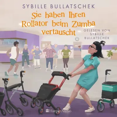 Sybille Bullatschek: Sie haben Ihren Rollator beim Zumba vertauscht (AudiobookFormat, German language, Harper Audio)