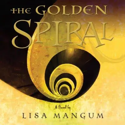 Lisa Mangum: The Golden Spiral (AudiobookFormat, Shadow Mountain)