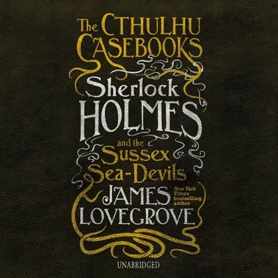James Lovegrove: The Cthulhu Casebooks 03 - The Cthulhu Casebooks: Sherlock Holmes and the Sussex Sea-Devils - The Cthulhu Casebooks Series, Book 3 (AudiobookFormat, english language, 2020, Blackstone Publishing)