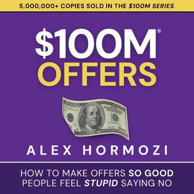 Alex Hormozi: Acquisition.com $100M Series - $100M Offers - How to Make Offers So Good People Feel Stupid Saying No (AudiobookFormat, english language, 2021)